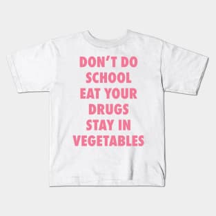 Don't Do School. Eat Your Drugs. Stay In Vegetables. Kids T-Shirt